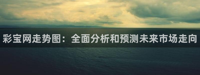 jdb电子游戏大奖：彩宝网走势图：全面分析和预测未来市场走向