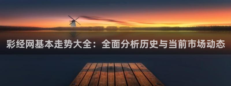 jdb电子游戏大奖：彩经网基本走势大全：全面分析历史与当前市场动态